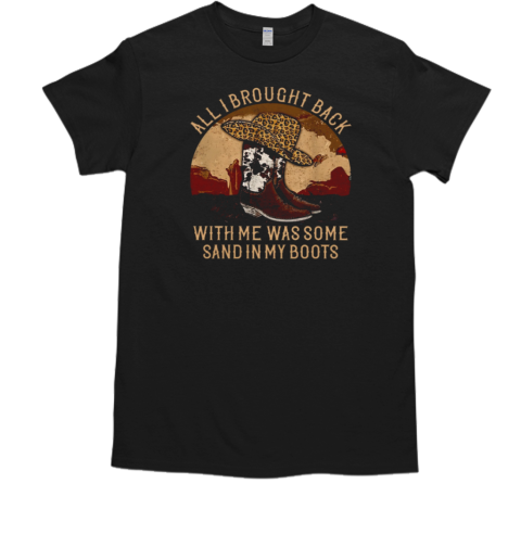 All I Brought Back With Me Was Some Sand In My Boots T-Shirt