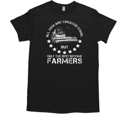 All Men Are Creared Equal Farmers T-Shirt