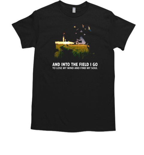 And Into The Field I Lose My Mind T-Shirt