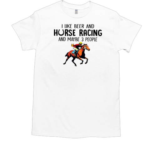 Beer Horse Racing Maybe 3 People T-Shirt