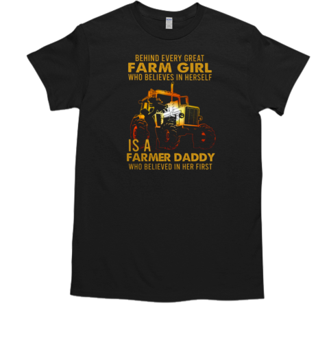 Behind Every Great Farm GIrl Is Farm Dad Tractor T-Shirt