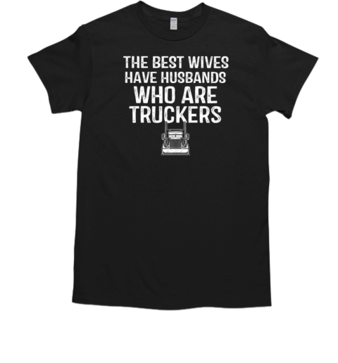 Best Wives Have Husbands Who Are Truckers T-Shirt