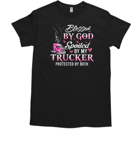 Blessed By God Spoiled By My Trucker Gift For Girlfriend From Boyfriend T-Shirt