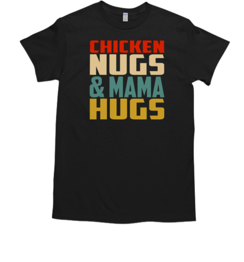 Chicken Nugs And Mama Hugs T-Shirt