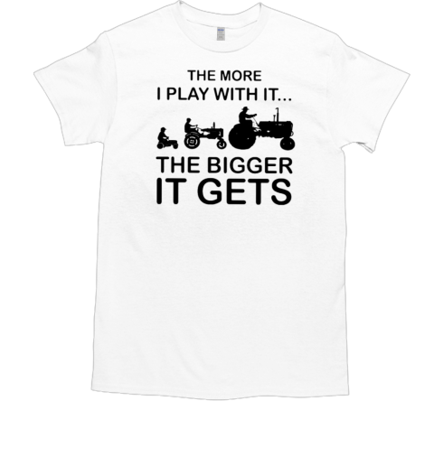 Cool The More I Play With It The Bigger It Gets T-Shirt