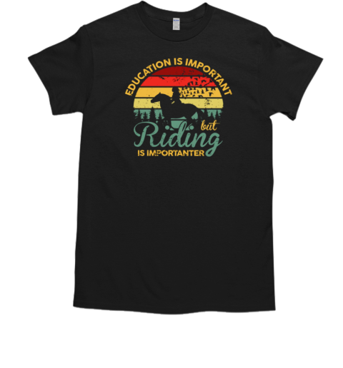 Education Is Important But Riding Is Importanter T-Shirt