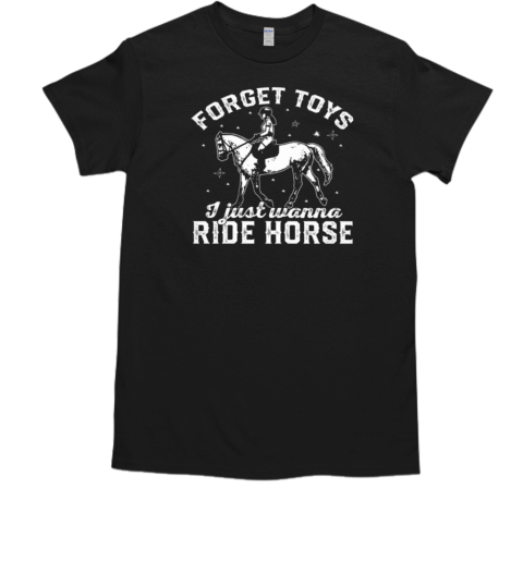 Forget Toys I Just Wanna Ride Horse Back To School Horse T-Shirt