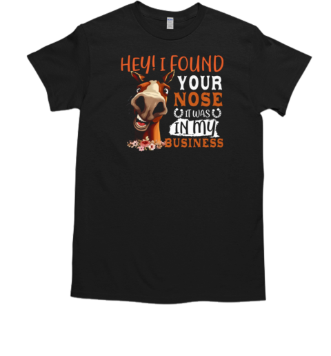 Hey I Found Your Nose My Business Funny Horse T-Shirt