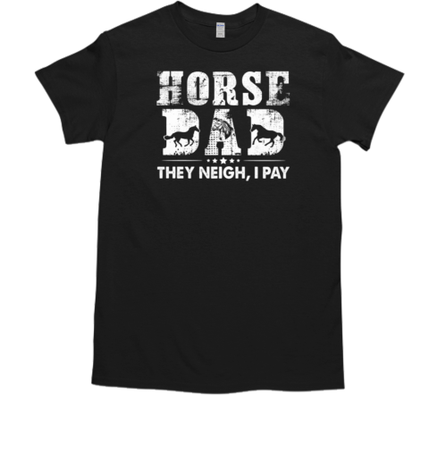 Horse Dad They Neigh I Pay T-Shirt