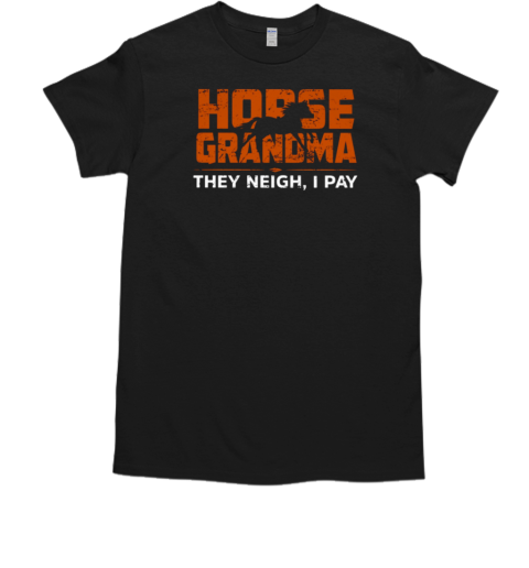 Horse Grandma They Neigh I Pay T-Shirt