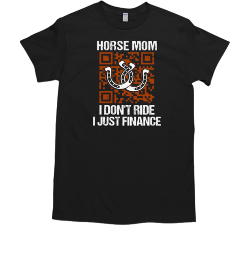 Horse Mom I Don't Ride I Just Finance T-Shirt