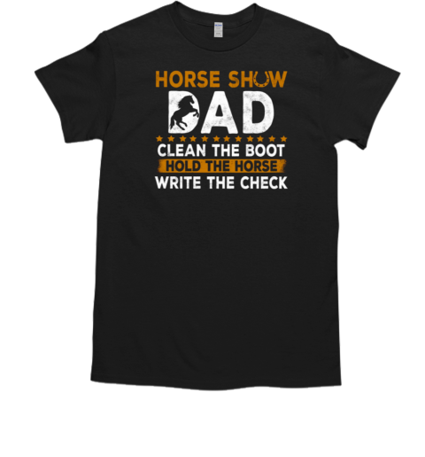 Horse Show Dad Clean The Boot Hold The Horse Write The Check T-Shirt