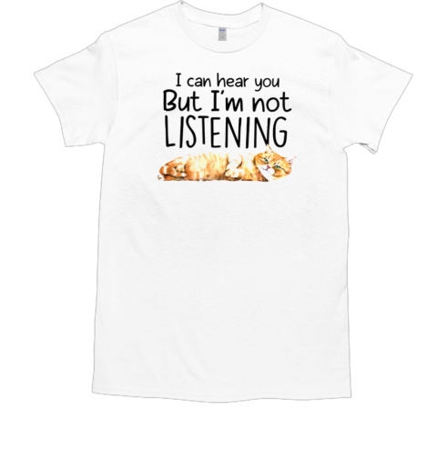 I Can Hear You But I'm Not Listening T-Shirt