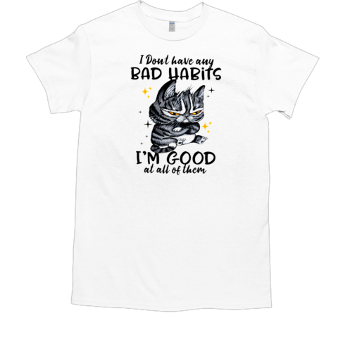 I Don't Have Any Bad Habits I'm Good At All Of Them T-Shirt