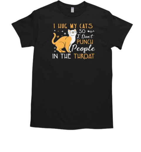 I Hug My Cats Don't Punch People In The Throat T-Shirt