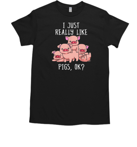 I Just Really Like Pigs Ok T-Shirt