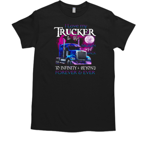 I Love My Trucker To The Moon And Back Forever Ever T-Shirt