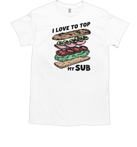 I Love To Top My Sub T-Shirt