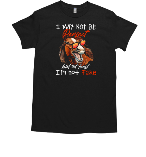 I May Not Be Perfect But At Least I'm Not Fake T-Shirt