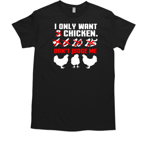 I Only Want Chicken T-Shirt