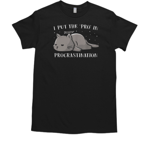 I Put The Pro In Procrastination T-Shirt