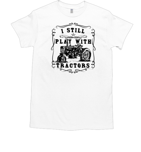 I Still Play With Tractor T-Shirt