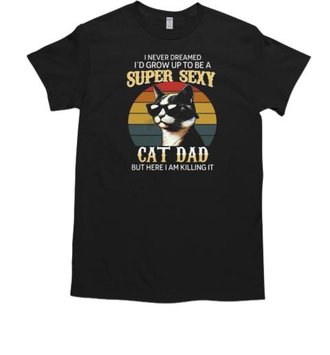 I'd Grow Up To Be A Super Sexy Cat Dad T-Shirt