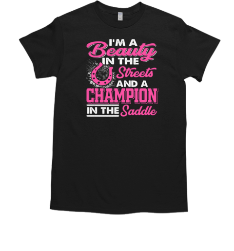 I'm A Beauty In The Streets A Champion In The Saddle T-Shirt