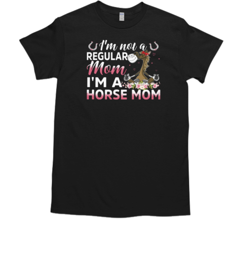 I'm Not A Regular Mom I'm A Horse Mom T-Shirt