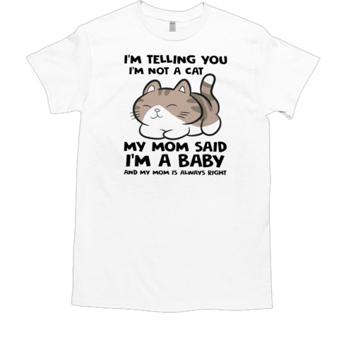 I'm Telling You I'm Not A Cat I'm A Baby  Funny Mother's Day Cat T-Shirt