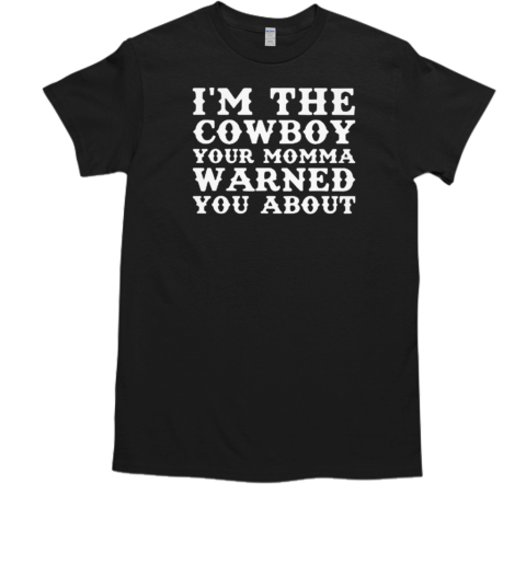 I'm The Cowboy Your Momma Warned You About T-Shirt