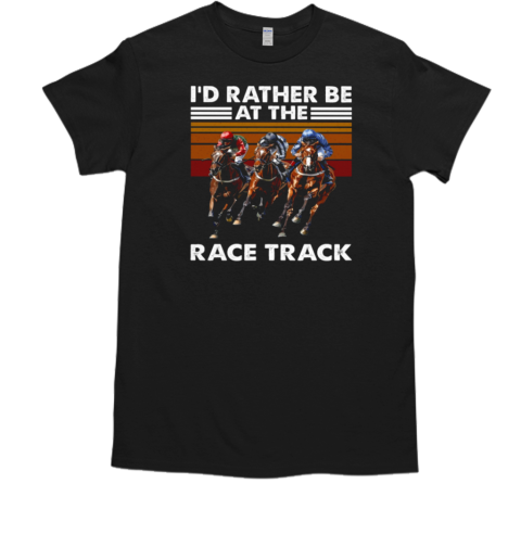 Id Rather Be At The Race Track T-Shirt