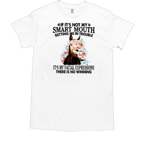 If It's Not My Smart Mouth It's My Facial Expressions T-Shirt