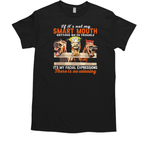 If It's Not My Smart Mouth There Is No Winning T-Shirt