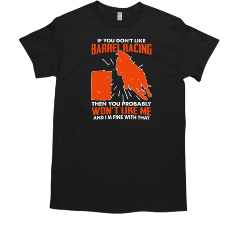 If You Don't Like Barrel Racing Probably Won't Like Me T-Shirt