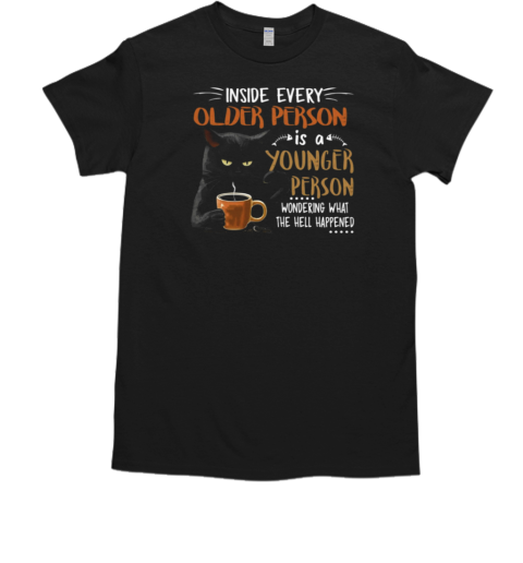 Inside Every Older Person Is A Younger Person Wondering What The Hell Happened T-Shirt