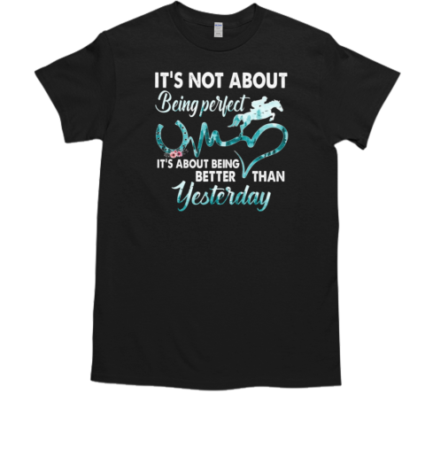 It's Not About Being Perfect Being Better Than Yesterday T-Shirt