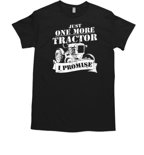 Just One More Tractor I Promise T-Shirt