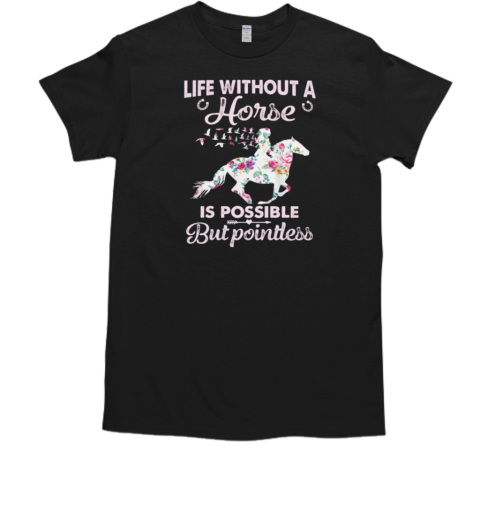 Life Without A Horse Is Possible But Pointless T-Shirt