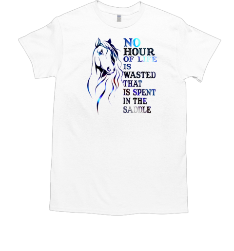 No Hour Of Life Is Wasted That Is Spent In The Saddle T-Shirt