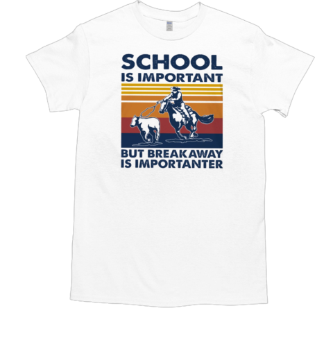 School Is Important But Break Away Is Importanter T-Shirt