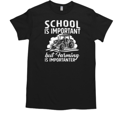 School Is Important But Farming Is Importanter Back To School Farming T-Shirt