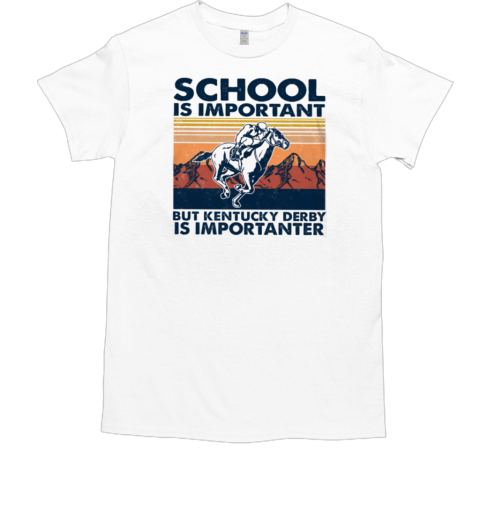 School Is Important But Kentucky Derby Is Importanter T-Shirt