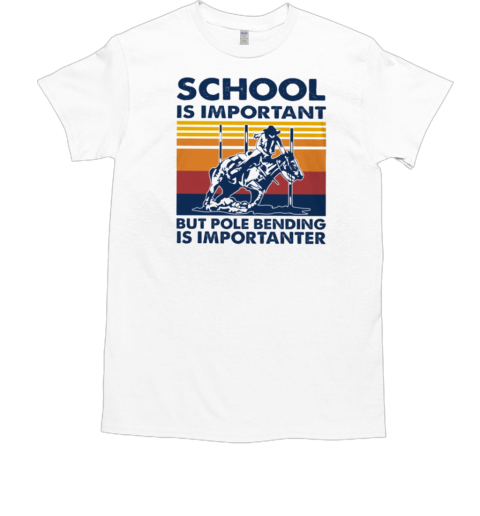 School Is Important But Pole Bending Is Importanter T-Shirt