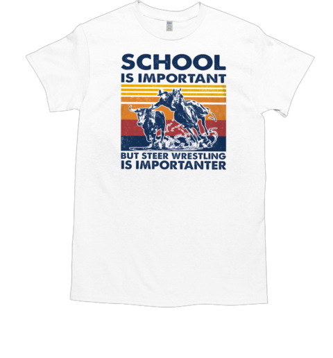 School Is Important But Steer Wrestling Is Importanter T-Shirt