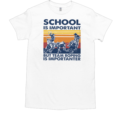 School Is Important But Team Roping Is Importanter T-Shirt