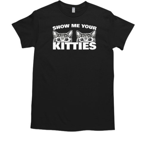 Show Me Your Kitties T-Shirt