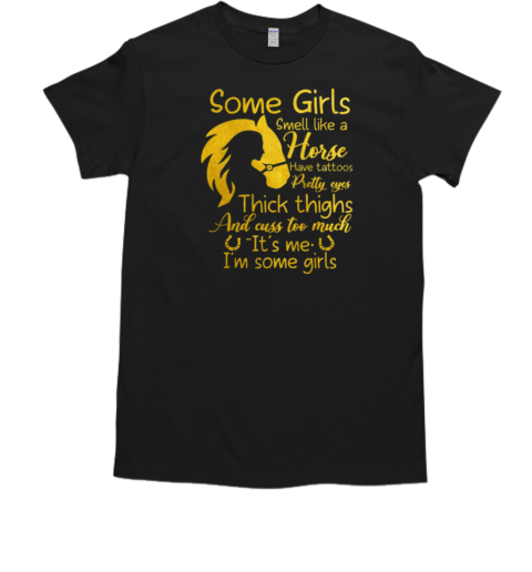 Smell Like A Horse Pretty Eyes I'm Some Girls T-Shirt