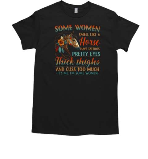 Some Women Smell Like A Horse Have Tattoos T-Shirt