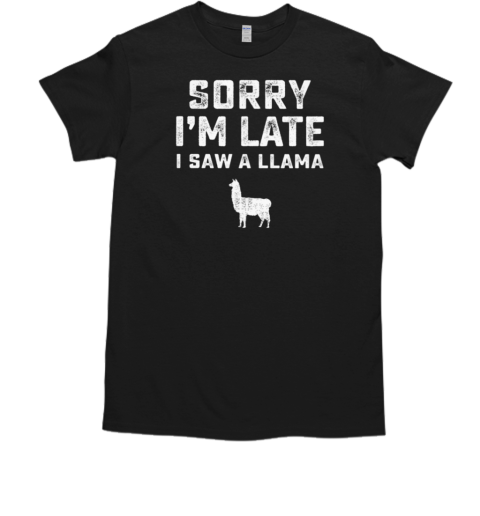 Sorry I'm Late I Saw A Llama T-Shirt